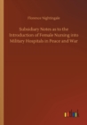 Image for Subsidiary Notes as to the Introduction of Female Nursing into Military Hospitals in Peace and War