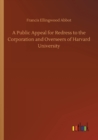 Image for A Public Appeal for Redress to the Corporation and Overseers of Harvard University