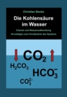 Image for Die Kohlensaure im Wasser : Chemie und Wasseraufbereitung - Grundlagen zum Verstandnis des Systems