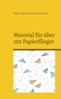 Image for Material fur uber 100 Papierflieger : Lass Deine Botschaft fliegen