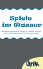 Image for Spiele im Wasser : Spiele fur Schwimmbad, See und Meer fur Jugendleiter und Trainer, die ihren Teilnehmenden mehr als Schwimmen bieten moechten