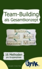 Image for Team-Building als Gesamtkonzept : 16 Methoden pro Gruppenphase, um einfach vom Einzelnen zur arbeitenden Gruppe zu gelangen