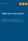 Image for Mobil sein in der Zukunft : Keine Emissionen, weniger Unfalle, weniger Besitz, mehr digitale Vernetzung