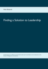 Image for Finding a Solution to Leadership : The Development of an Effective and Sustainable Leader-ship Concept Based on the Considerations of the Pioneers of Management and Leadership