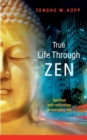 Image for True Life Through Zen : Spiritual self-realisation in daily life