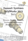 Image for SolidWorks 2015 Teil 1 : Skizzen, Modelle, Bauteile, Zeichnungsableitungen, Belastungsanalysen