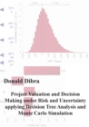 Image for Project Valuation and Decision Making under Risk and Uncertainty applying Decision Tree Analysis and Monte Carlo Simulation