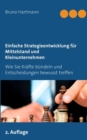 Image for Einfache Strategieentwicklung fur Mittelstand und Kleinunternehmen : Wie Sie Krafte bundeln und Entscheidungen bewusst treffen