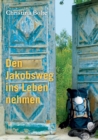 Image for Den Jakobsweg ins Leben nehmen : Das Arbeits-Buch fur den Weg zuruck ins Leben