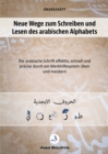 Image for Neue Wege zum Schreiben und Lesen des arabischen Alphabets : Die arabische Schrift effektiv, schnell und prazise durch ein Merkhelfsystem uben und meistern