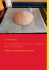 Image for Brot backen mit Wildhefe - Backen wie im Mittelalter : Vollkorn- und glutenfreie Brote