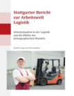 Image for Stuttgarter Bericht zur Arbeitswelt Logistik : Arbeitssituation in der Logistik und die Effekte des demographischen Wandels