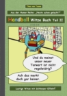 Image for Handball Witze Buch - Teil II : Humor &amp; Spass Ein Buch mit neuen Witzen und Bilderwitzen rund um das Thema Handball zum Lachen zusammengestellt von Theo von Taane. Ein Muss fur Fans und allen die schw