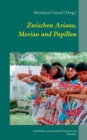 Image for Zwischen Ariane, Merian und Papillon : Geschichten aus Franzoesisch-Guayana und Suriname