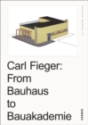Image for Carl Fieger - from Bauhaus to Bauakademie