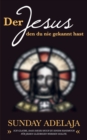 Image for Der Jesus, den du nie gekannt hast : Ich glaube, dass dieses Buch zu einem Handbuch fur jeden Glaubigen werden sollte.