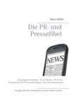 Image for Die PR- und Pressefibel : Zielgruppenmarketing - Social Media - PR Portal, Presseportal fur Pressemitteilungen und Pressemeldungen