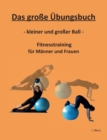 Image for Das grosse UEbungsbuch - kleiner und grosser Ball - : Fitnesstraining fur Manner und Frauen
