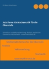 Image for Jetzt lerne ich Mathematik fur die Oberstufe : Schnellkurs zur Abiturvorbereitung: Analysis, analytische Geometrie und Stochastik - www.mathe-total.de