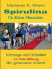 Image for Spirulina fur altere Menschen : Nahrungs- und Heilmittel zur Unterstutzung fur gesundes Altern