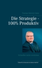 Image for Die Strategie - 100% Produktiv : Schneller mehr erreichen