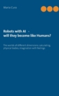Image for Robots with AI - will they become like Humans? : Three worlds of different dimensions: calculat-ing, physical bodies, imagination with feelings