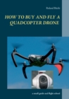 Image for How to buy and fly a quadcopter drone : a small guide and flight school