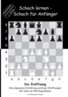 Image for Schach lernen - Schach fur Anfanger - Die Eroffnung : Eine allgemeine Einfuhrung wichtiger Eroffnungen