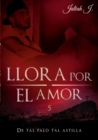 Image for Llora por el amor 5 : De tal palo tal astilla