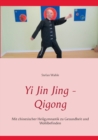 Image for Yi Jin Jing - Qigong : Mit chinesischer Heilgymnastik zu Gesundheit und Wohlbefinden