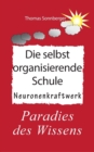 Image for Die selbstorganisierende Schule : Paradies des Wissens, Neuronenkraftwerk, gluckliche Kinder, Gluckslieferung, Smart School