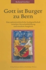 Image for Gott ist Burger zu Bern : Eine spatmittelalterliche Stadtgesellschaft zwischen Herrschaftsbildung und sozialem Ausgleich