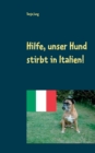 Image for Hilfe, unser Hund stirbt in Italien! : Nach einer wahren Begebenheit