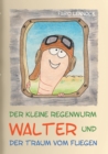 Image for Der kleine Regenwurm Walter und ... Der Traum vom Fliegen