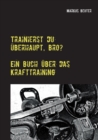 Image for Trainierst du uberhaupt, Bro? : Ein Buch uber das Krafttraining
