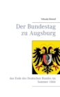 Image for Der Bundestag zu Augsburg : das Ende des Deutschen Bundes im Sommer 1866