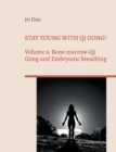 Image for Stay young with Qi Gong! : Volume 6: Bone Marrow-Qi Gong and Embryonic breathing