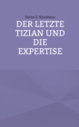 Image for Der letzte Tizian und die Expertise