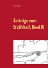 Image for Beitrage zum Erzahlteil, Band III : Geschichten zur Geschichte, Geografie und Tierkunde
