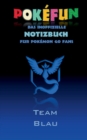 Image for POKEFUN - Das inoffizielle Notizbuch (Team Blau) fur Pokemon GO Fans : Notebook, Einschreibbuch, Tagebuch, Kritzelbuch, Notizbuch im praktischen Pocketformat, Humor, lustig, lachen, witzig; Kinder, Sc