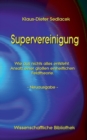 Image for Supervereinigung : Wie aus nichts alles entsteht. Ansatz einer grossen einheitlichen Feldtheorie. - Neuausgabe -