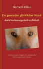 Image for Ein gesunder glucklicher Hund dank hochenergetischer Globuli : Anleitung zum Pragen von individuellen hochenergetischen Globuli