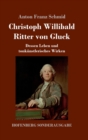 Image for Christoph Willibald Ritter von Gluck : Dessen Leben und tonkunstlerisches Wirken