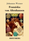 Image for Franziska von Altenhausen : Ein Roman aus dem Leben eines beruhmten Mannes in Briefen aus den Jahren 1898-1903