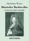 Image for Baurischer Machiavellus : In einem Lust-Spiele vorgestellet den XV. Febr. M. DC. LXXIX.