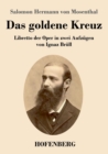 Image for Das goldene Kreuz : Libretto der Oper in zwei Aufzugen von Ignaz Brull
