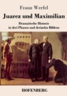 Image for Juarez und Maximilian : Dramatische Historie in drei Phasen und dreizehn Bildern