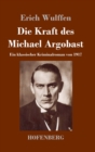 Image for Die Kraft des Michael Argobast : Ein klassischer Kriminalroman von 1917
