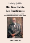 Image for Die Geschichte des Pazifismus : Neuauflage des Klassikers von 1922 des Friedensnobelpreistragers Ludwig Quidde