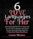 Image for 6 Love Languages For Her: Attract Him! Addict Him! How To Make A Man Love You! The 25+ Attraction Factor Secrets: How Men Think &amp; What Men Really Want + 19 Rules Every Woman Should Know To Get Him